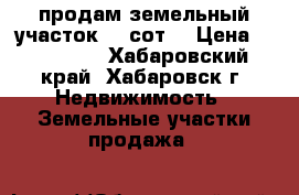 продам земельный участок 7.6сот. › Цена ­ 300 000 - Хабаровский край, Хабаровск г. Недвижимость » Земельные участки продажа   